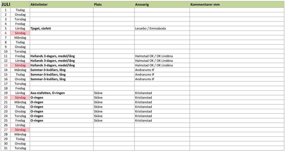 Sommar-3-kvällars, lång Andrarums IF 15 Tisdag Sommar-3-kvällars, lång Andrarums IF 16 Onsdag Sommar-3-kvällars, lång Andrarums IF 17 Torsdag 18 Fredag 19 Lördag Axa-stafetten, O-ringen Skåne