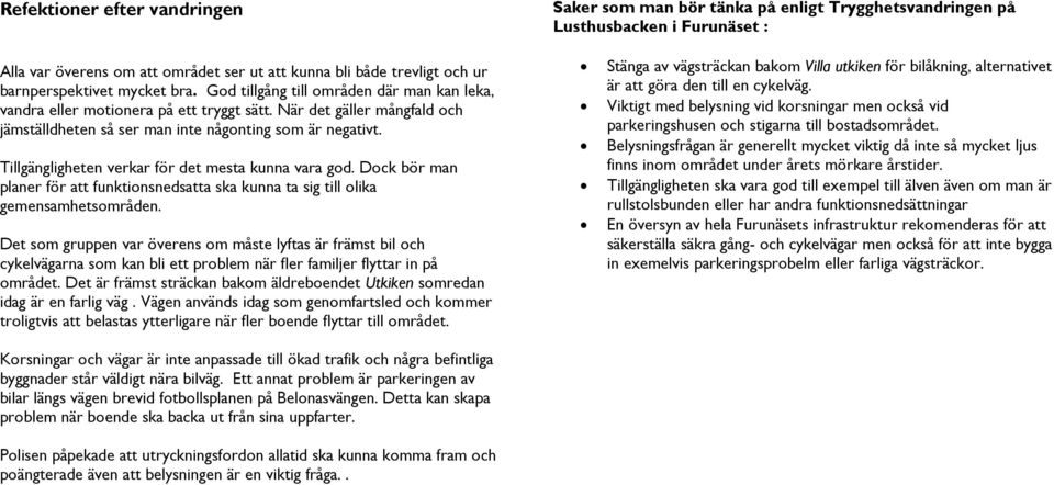 När det gäller mångfald och jämställdheten så ser man inte någonting som är negativt. Tillgängligheten verkar för det mesta kunna vara god.