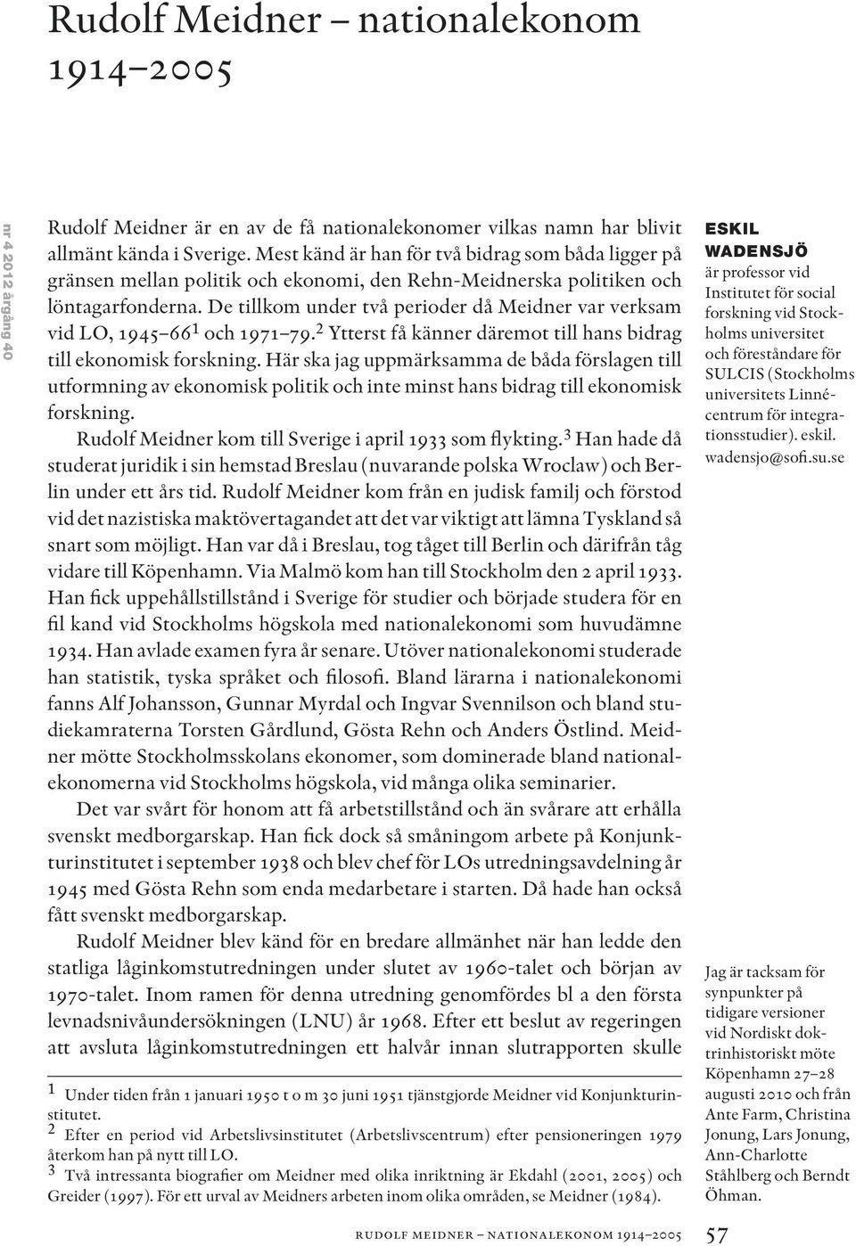 De tillkom under två perioder då Meidner var verksam vid LO, 1945 66 1 och 1971 79. 2 Ytterst få känner däremot till hans bidrag till ekonomisk forskning.