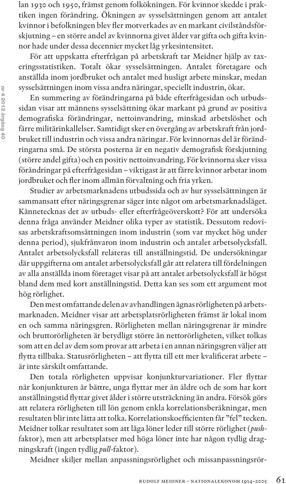 hade under dessa decennier mycket låg yrkesintensitet. För att uppskatta efterfrågan på arbetskraft tar Meidner hjälp av taxeringsstatistiken. Totalt ökar sysselsättningen.