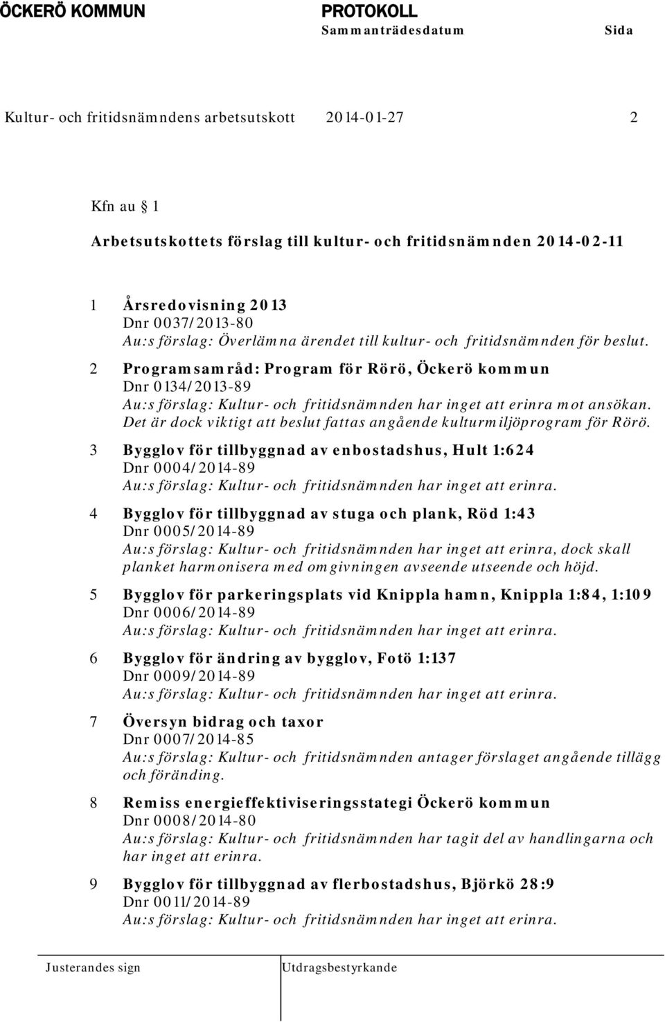 2 Programsamråd: Program för Rörö, Öckerö kommun Dnr 0134/2013-89 Au:s förslag: Kultur- och fritidsnämnden har inget att erinra mot ansökan.