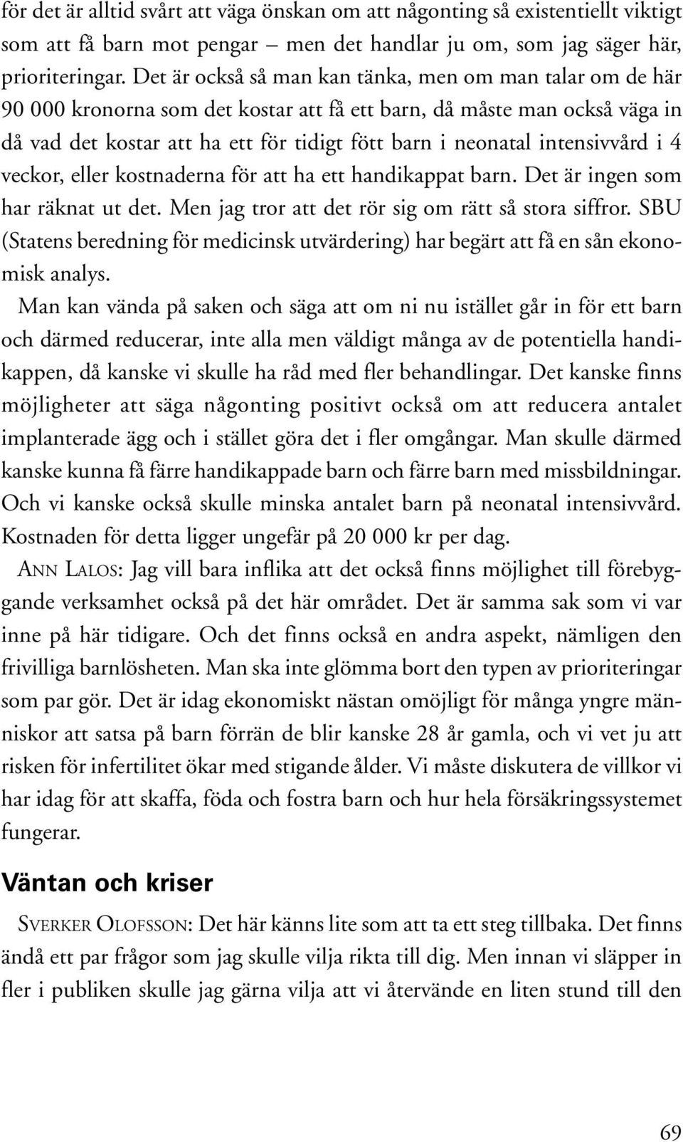 intensivvård i 4 veckor, eller kostnaderna för att ha ett handikappat barn. Det är ingen som har räknat ut det. Men jag tror att det rör sig om rätt så stora siffror.