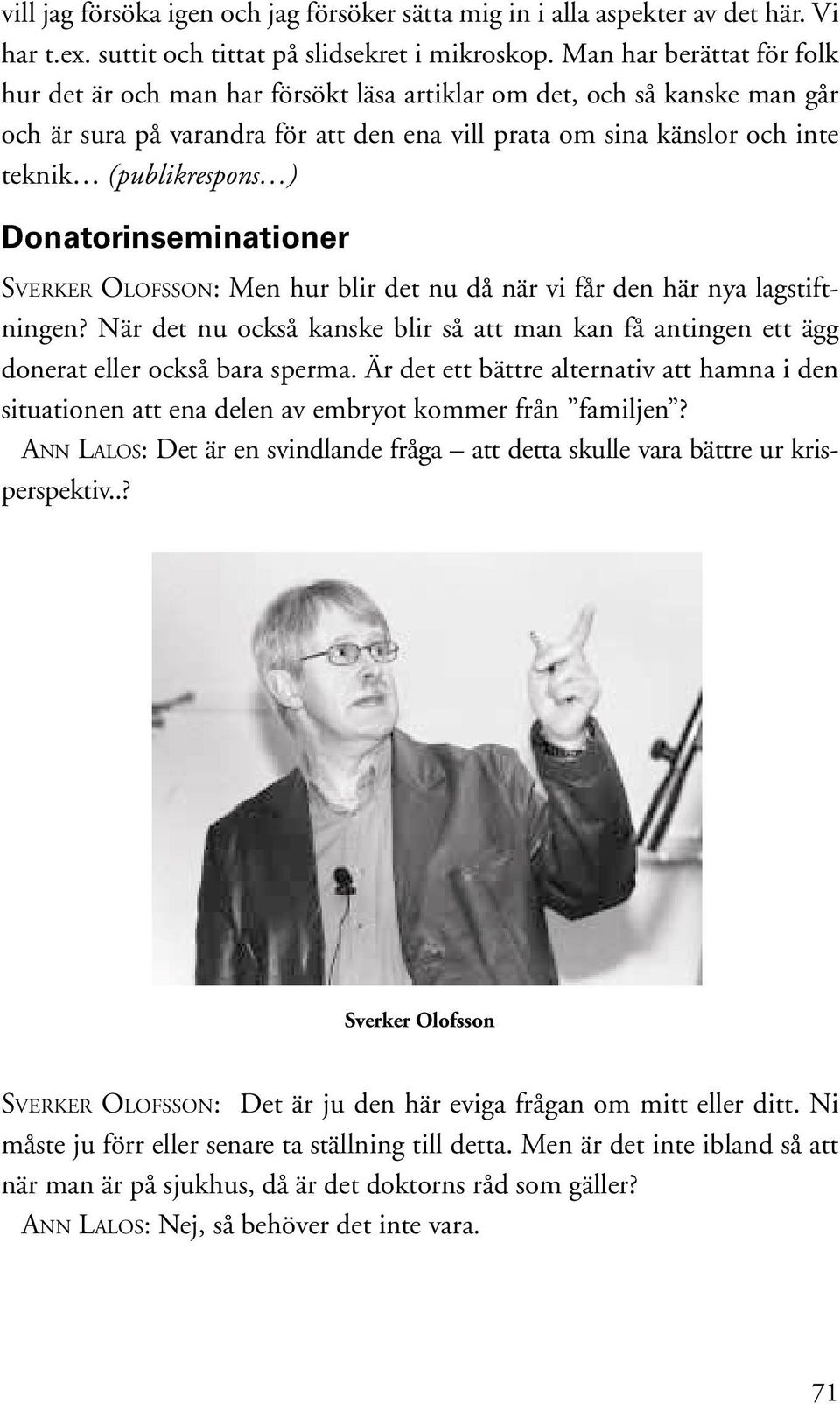 ) Donatorinseminationer SVERKER OLOFSSON: Men hur blir det nu då när vi får den här nya lagstiftningen? När det nu också kanske blir så att man kan få antingen ett ägg donerat eller också bara sperma.