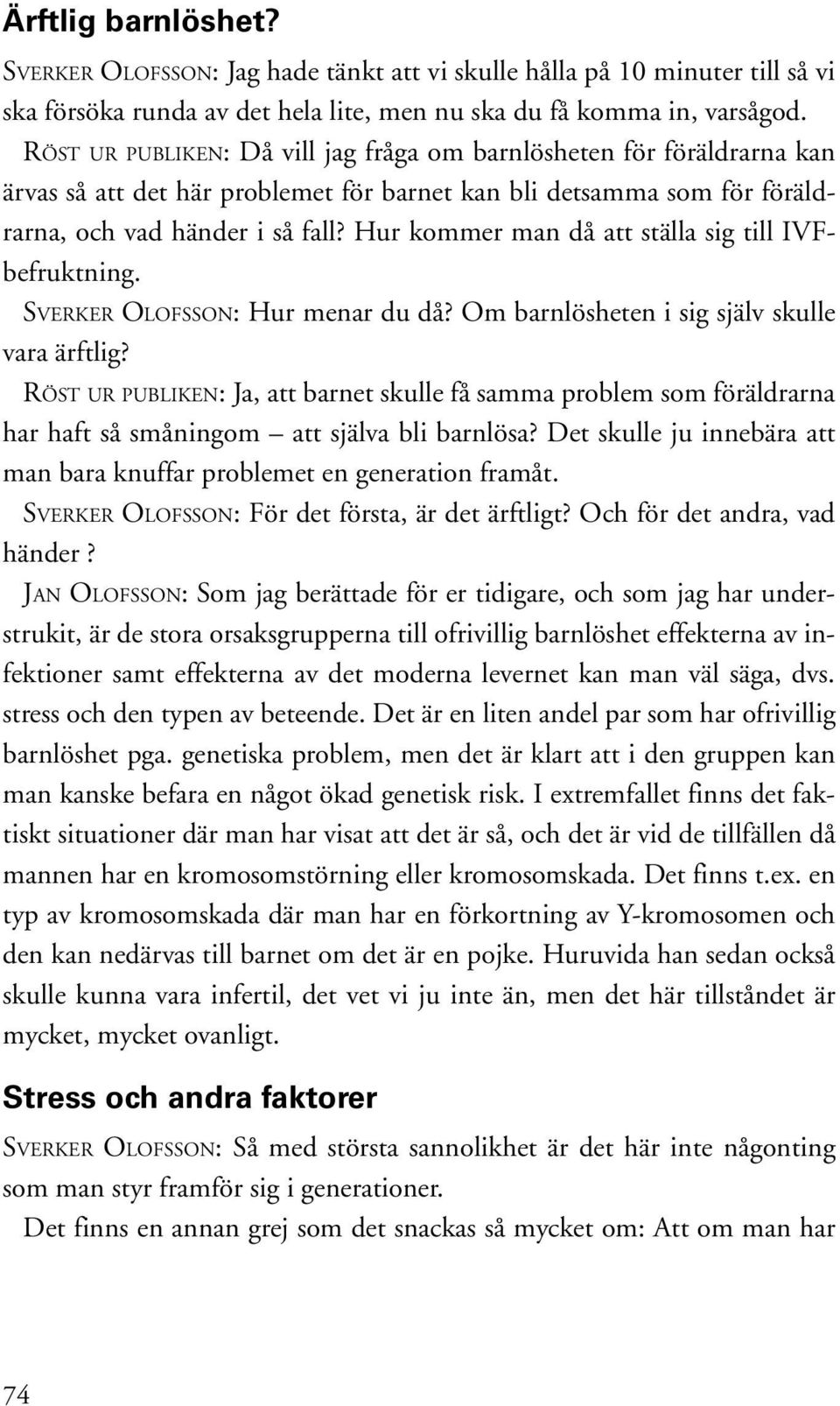 Hur kommer man då att ställa sig till IVFbefruktning. SVERKER OLOFSSON: Hur menar du då? Om barnlösheten i sig själv skulle vara ärftlig?