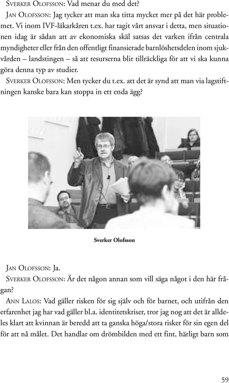 sjukvården landstingen så att resurserna blir tillräckliga för att vi ska kunna göra denna typ av studier. SVERKER OLOFSSON: Men tycker du t.ex.