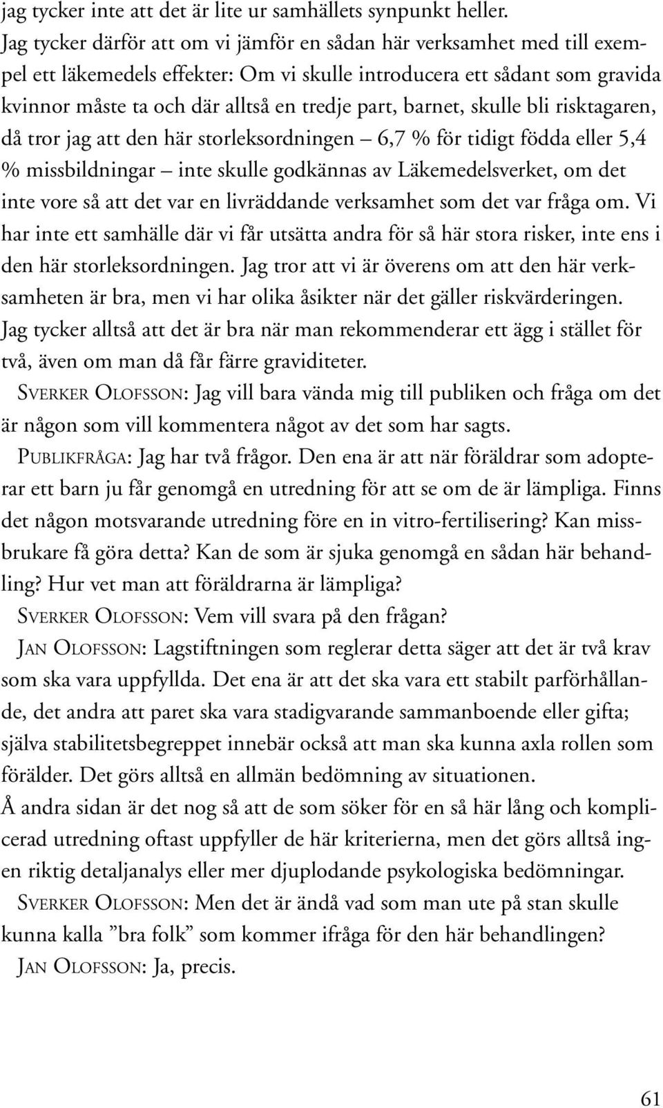 barnet, skulle bli risktagaren, då tror jag att den här storleksordningen 6,7 % för tidigt födda eller 5,4 % missbildningar inte skulle godkännas av Läkemedelsverket, om det inte vore så att det var