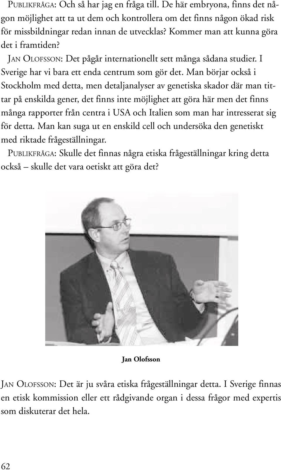 Man börjar också i Stockholm med detta, men detaljanalyser av genetiska skador där man tittar på enskilda gener, det finns inte möjlighet att göra här men det finns många rapporter från centra i USA