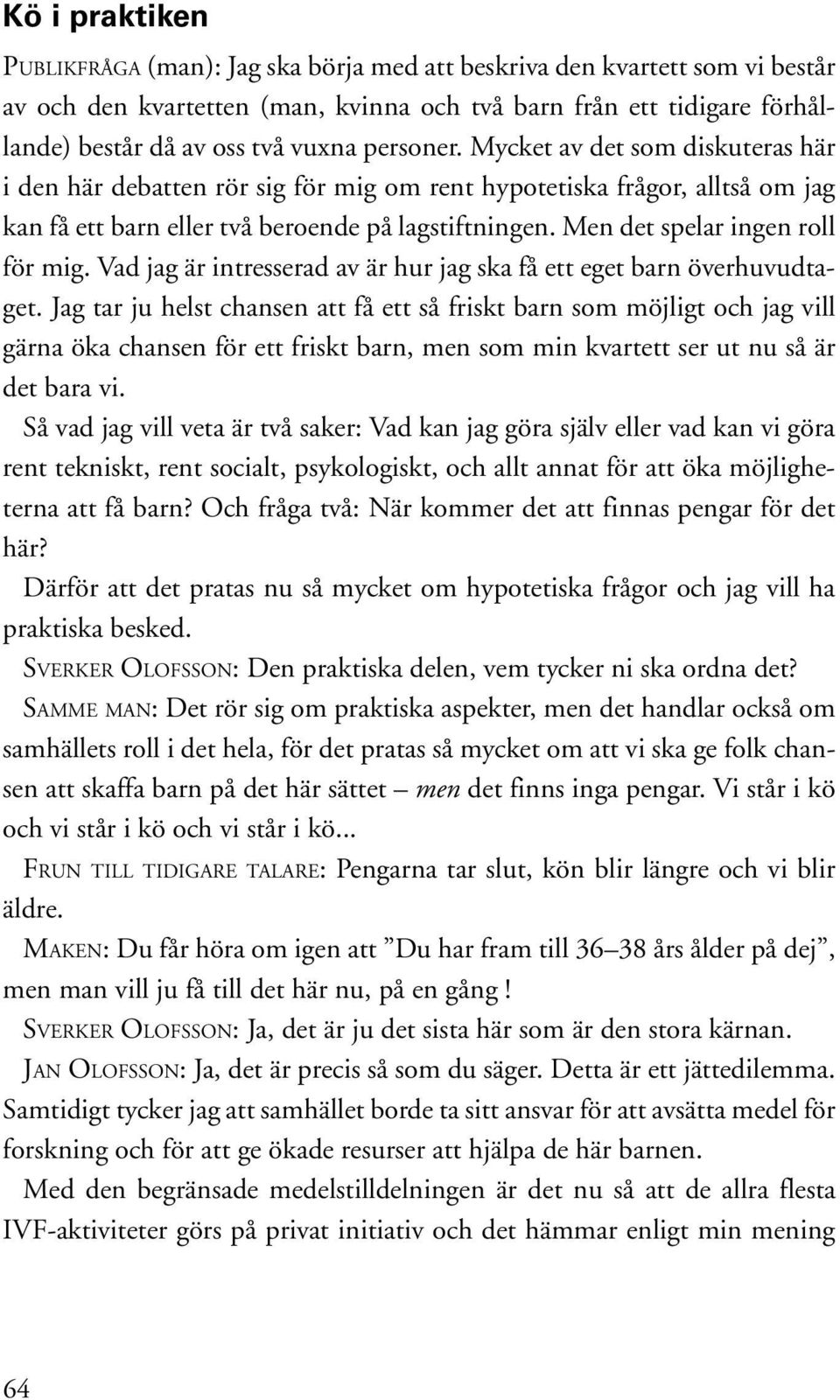 Men det spelar ingen roll för mig. Vad jag är intresserad av är hur jag ska få ett eget barn överhuvudtaget.