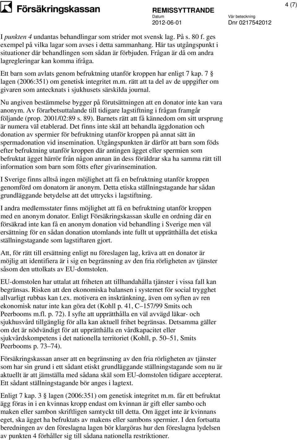 Ett barn som avlats genom befruktning utanför kroppen har enligt 7 kap. 7 lagen (2006:351) om genetisk integritet m.m. rätt att ta del av de uppgifter om givaren som antecknats i sjukhusets särskilda journal.