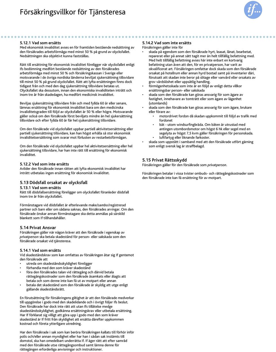 Rätt till ersättning för ekonomisk invaliditet föreligger när olycksfallet enligt Ifs bedömning medfört bestående nedsättning av den försäkrades arbetsförmåga med minst 50 % och försäkringskassan i