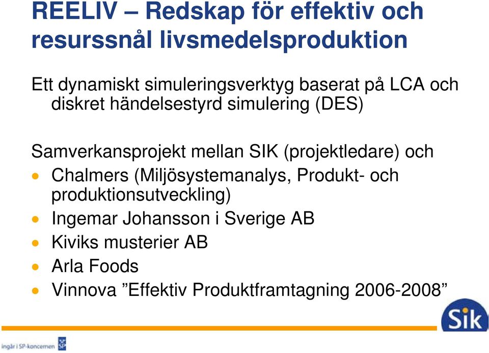 Samverkansprojekt mellan SIK (projektledare) och Chalmers (Miljösystemanalys, Produkt- och