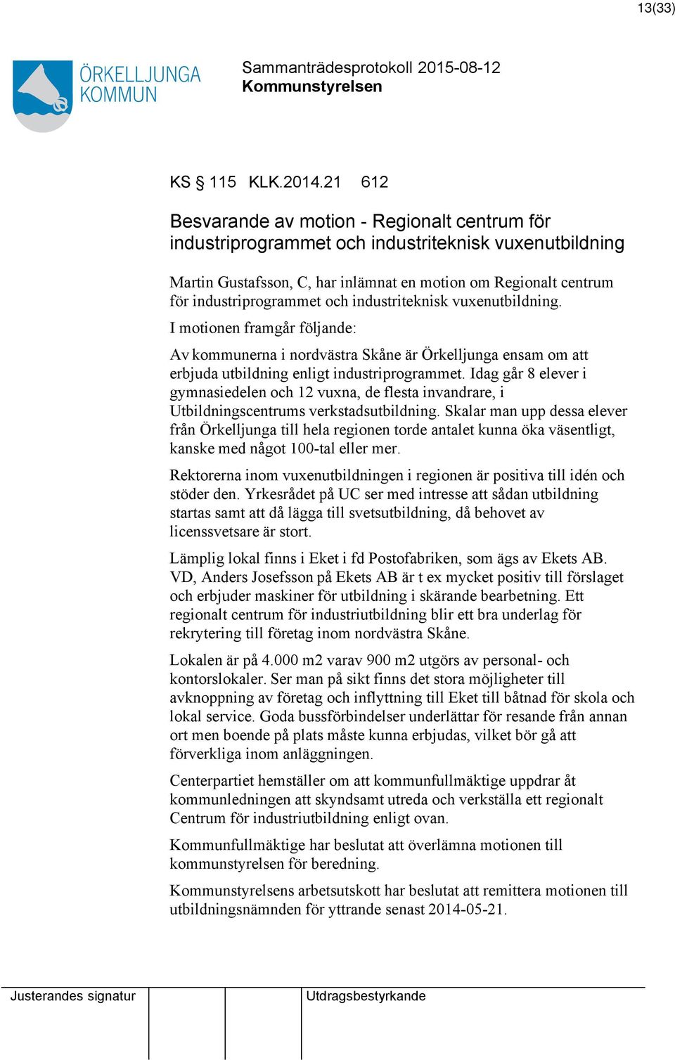 industriteknisk vuxenutbildning. I motionen framgår följande: Av kommunerna i nordvästra Skåne är Örkelljunga ensam om erbjuda utbildning enligt industriprogrammet.