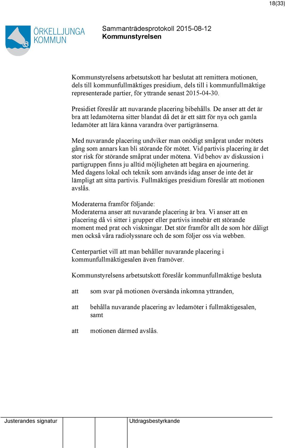 Med nuvarande placering undviker man onödigt småprat under mötets gång som annars kan bli störande för mötet. Vid partivis placering är det stor risk för störande småprat under mötena.