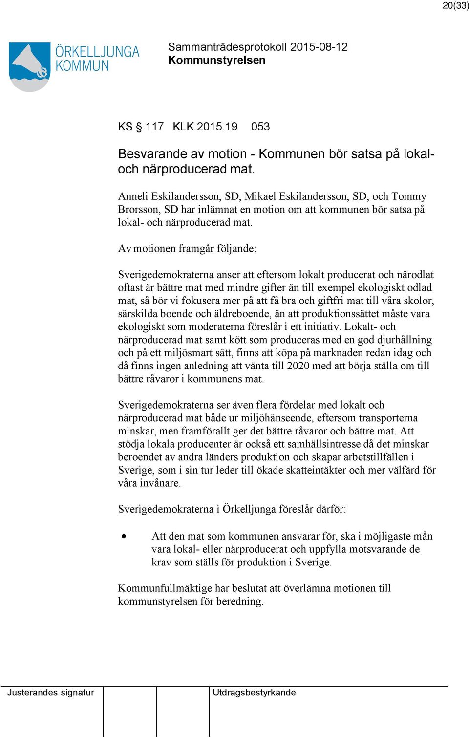 Av motionen framgår följande: Sverigedemokraterna anser eftersom lokalt producerat och närodlat oftast är bättre mat med mindre gifter än till exempel ekologiskt odlad mat, så bör vi fokusera mer på