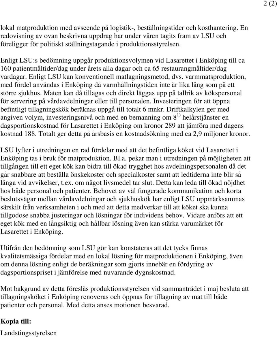 Enligt LSU:s bedömning uppgår produktionsvolymen vid Lasarettet i Enköping till ca 160 patientmåltider/dag under årets alla dagar och ca 65 restaurangmåltider/dag vardagar.