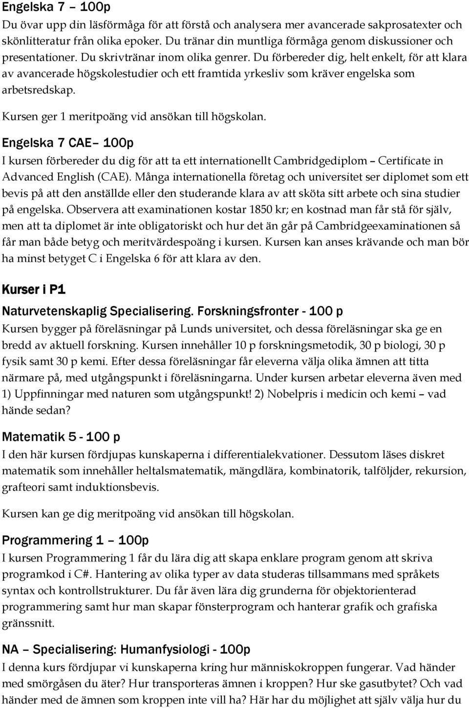 Du förbereder dig, helt enkelt, för att klara av avancerade högskolestudier och ett framtida yrkesliv som kräver engelska som arbetsredskap. Kursen ger 1 meritpoäng vid ansökan till högskolan.