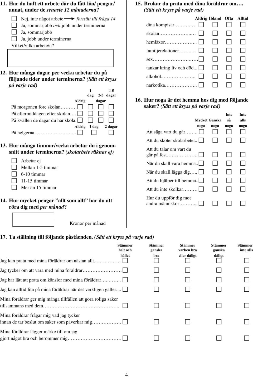 Hur många dagar per vecka arbetar du på följande tider under terminerna? (Sätt ett kryss på varje rad) 1 4-5 dag 2-3 dagar Aldrig dagar På morgonen före skolan. På eftermiddagen efter skolan.