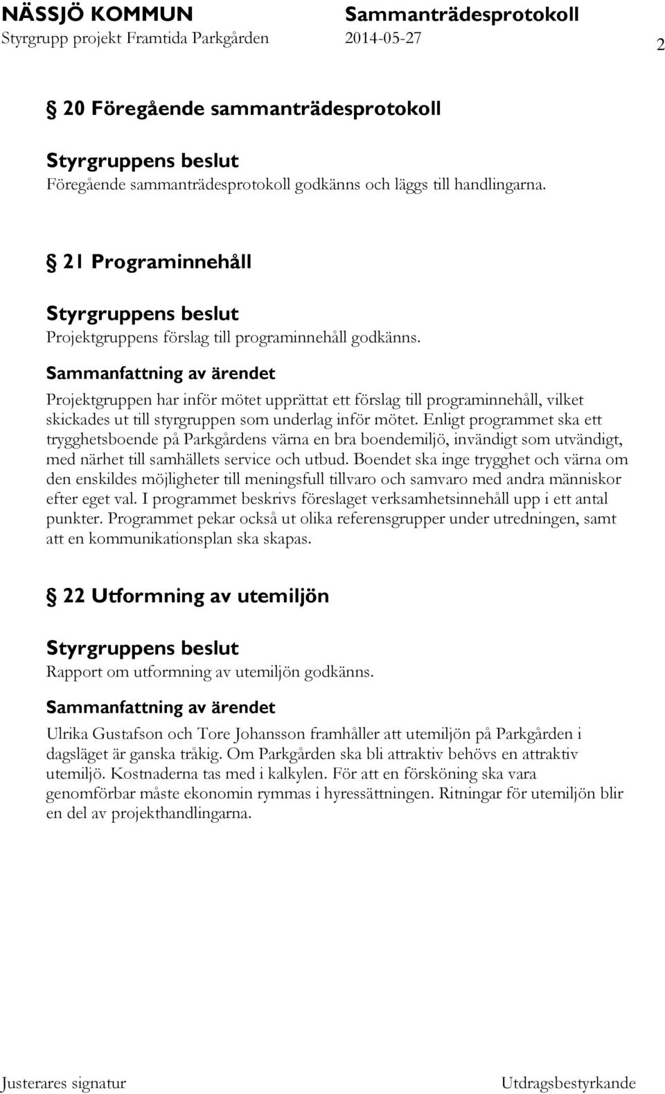 Enligt programmet ska ett trygghetsboende på Parkgårdens värna en bra boendemiljö, invändigt som utvändigt, med närhet till samhällets service och utbud.