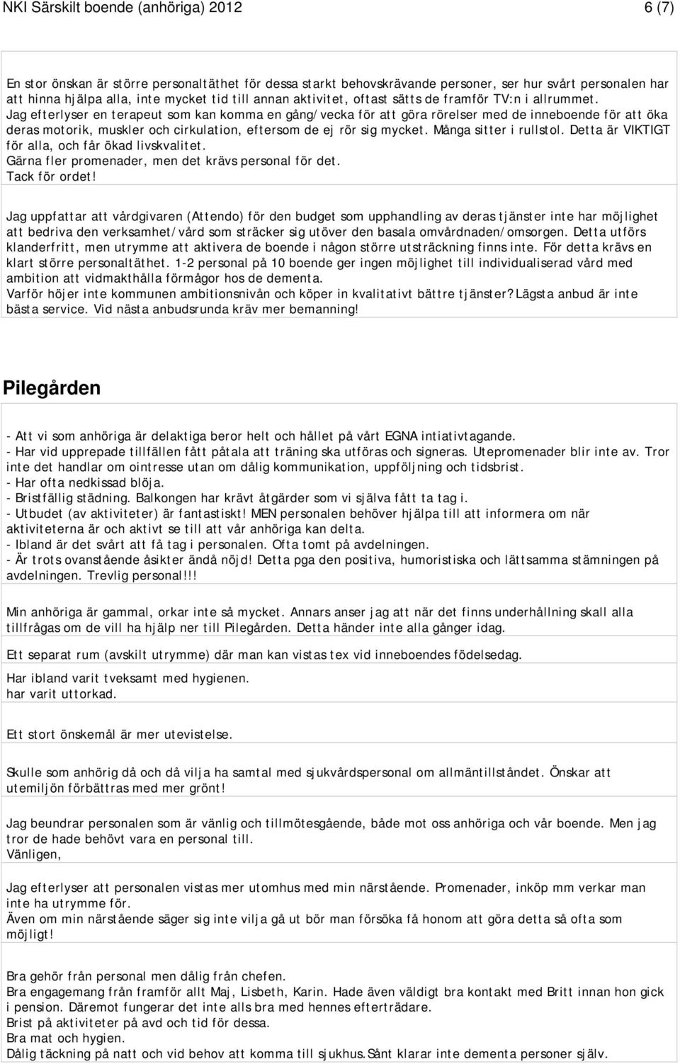 Jag efterlyser en terapeut som kan komma en gång/vecka för att göra rörelser med de inneboende för att öka deras motorik, muskler och cirkulation, eftersom de ej rör sig mycket.