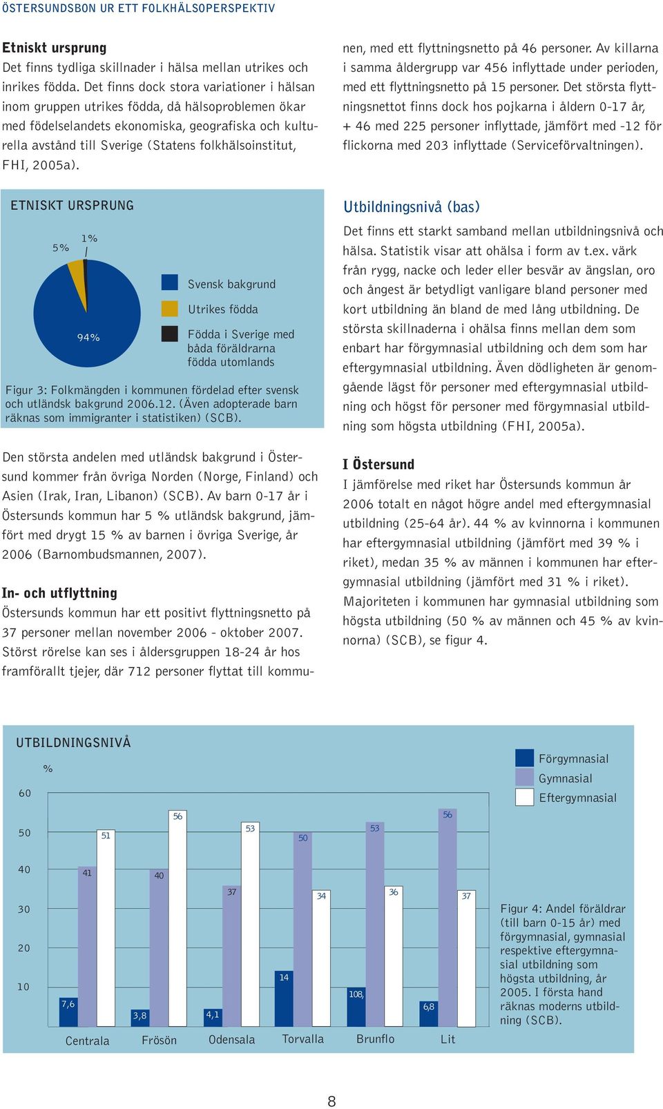 FHI, 05a). In- och utflyttning Östersunds kommun har ett positivt flyttningsnetto på 37 personer mellan november 06 - oktober 07.