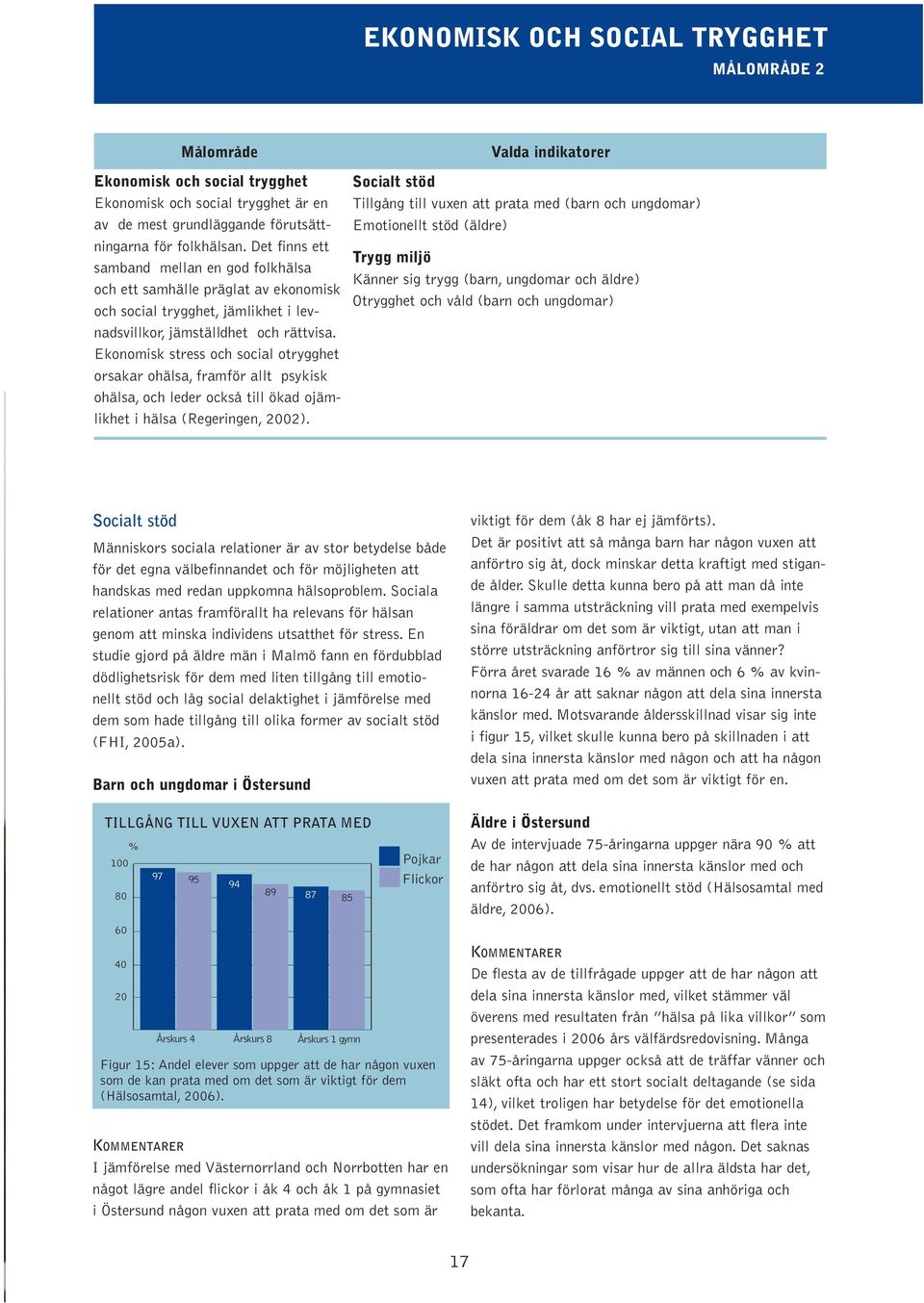 Ekonomisk stress och social otrygghet orsakar ohälsa, framför allt psykisk ohälsa, och leder också till ökad ojämlikhet i hälsa (Regeringen, 02).