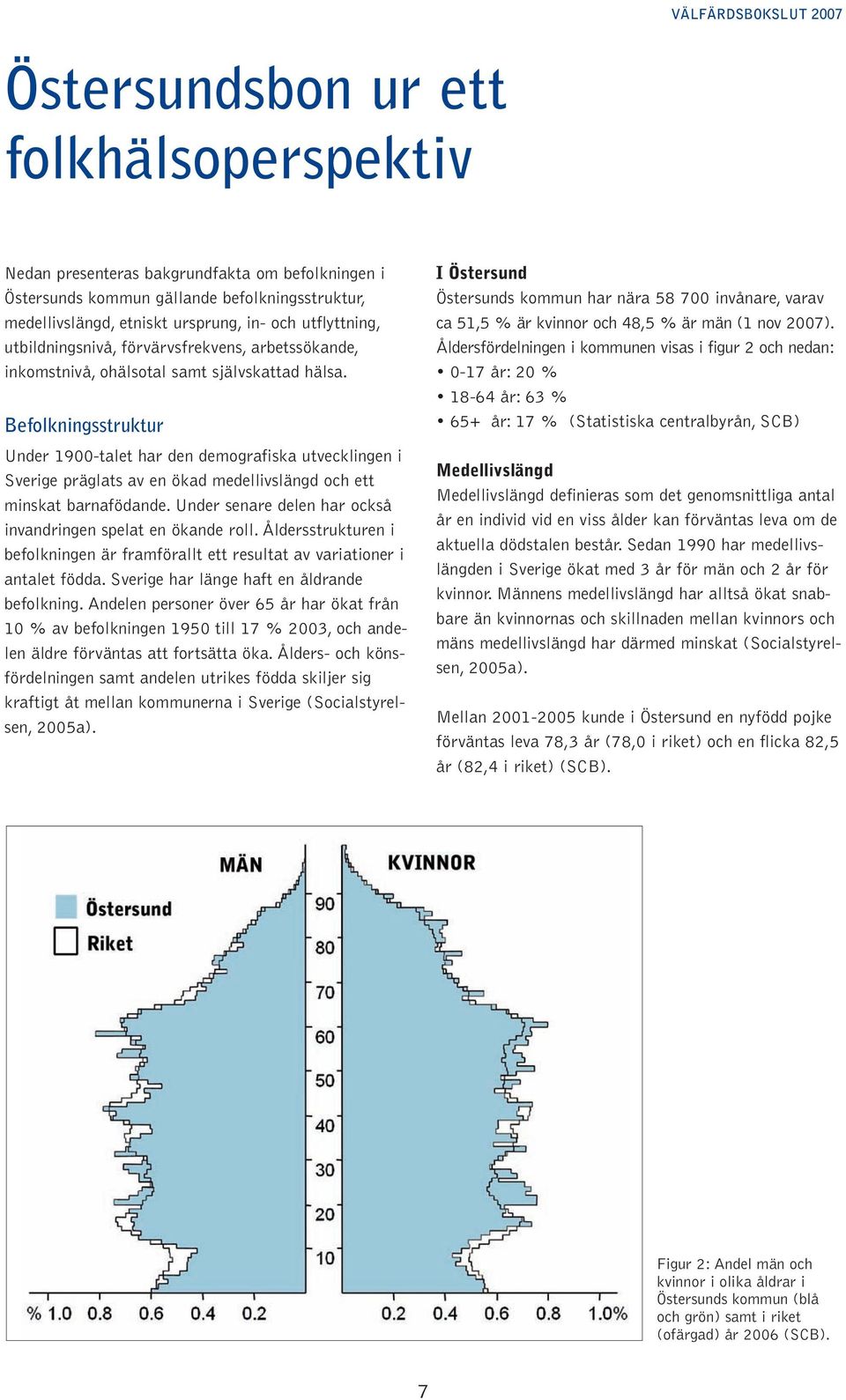 Befolkningsstruktur Under 1900-talet har den demografiska utvecklingen i Sverige präglats av en ökad medellivslängd och ett minskat barnafödande.