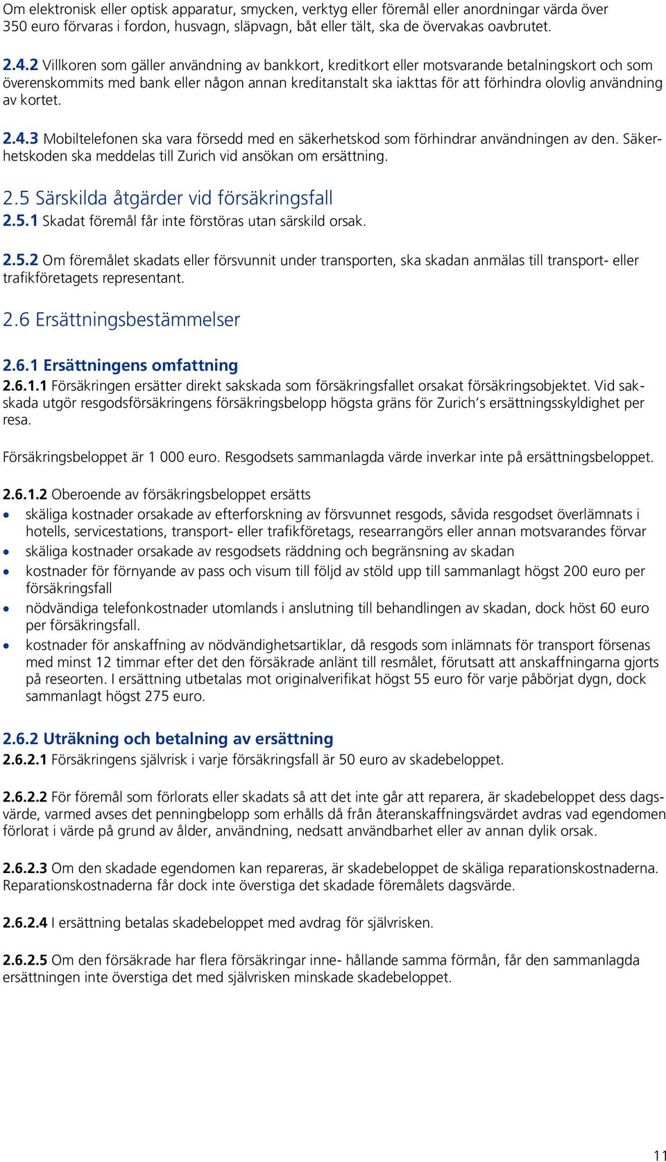 användning av kortet. 2.4.3 Mobiltelefonen ska vara försedd med en säkerhetskod som förhindrar användningen av den. Säkerhetskoden ska meddelas till Zurich vid ansökan om ersättning. 2.5 Särskilda åtgärder vid försäkringsfall 2.