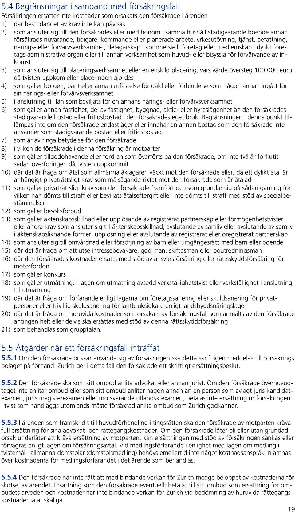 förvärvsverksamhet, delägarskap i kommersiellt företag eller medlemskap i dylikt företags administrativa organ eller till annan verksamhet som huvud- eller bisyssla för förvärvande av inkomst 3) som