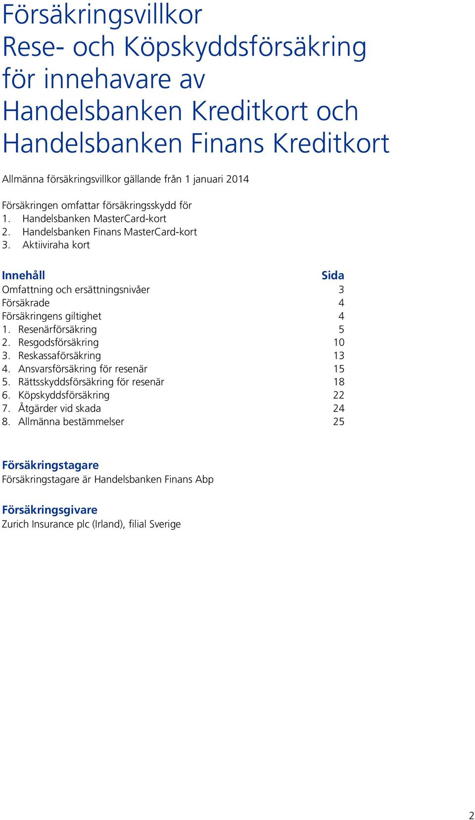 Aktiiviraha kort Innehåll Sida Omfattning och ersättningsnivåer 3 Försäkrade 4 Försäkringens giltighet 4 1. Resenärförsäkring 5 2. Resgodsförsäkring 10 3. Reskassaförsäkring 13 4.