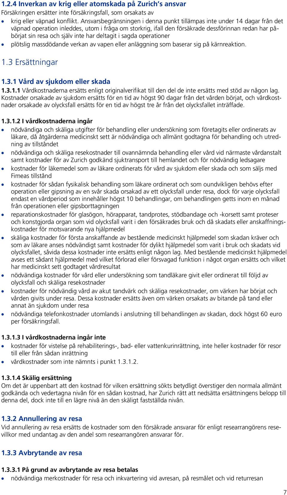 inte har deltagit i sagda operationer plötslig massdödande verkan av vapen eller anläggning som baserar sig på kärnreaktion. 1.