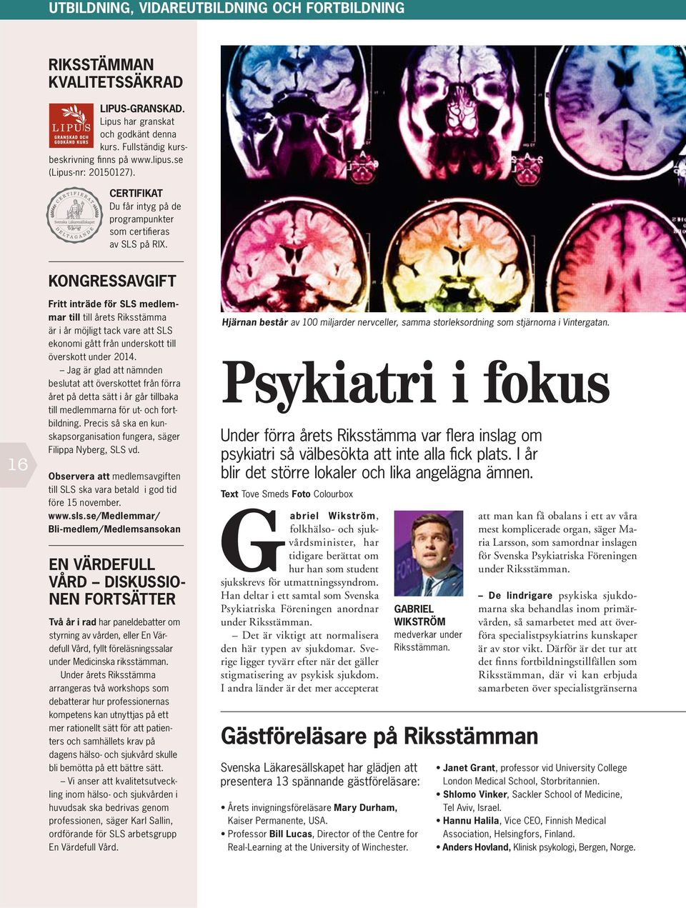 KONGRESSAVGIFT 16 Fritt inträde för SLS medlemmar till till årets Riksstämma är i år möjligt tack vare att SLS ekonomi gått från underskott till överskott under 2014.