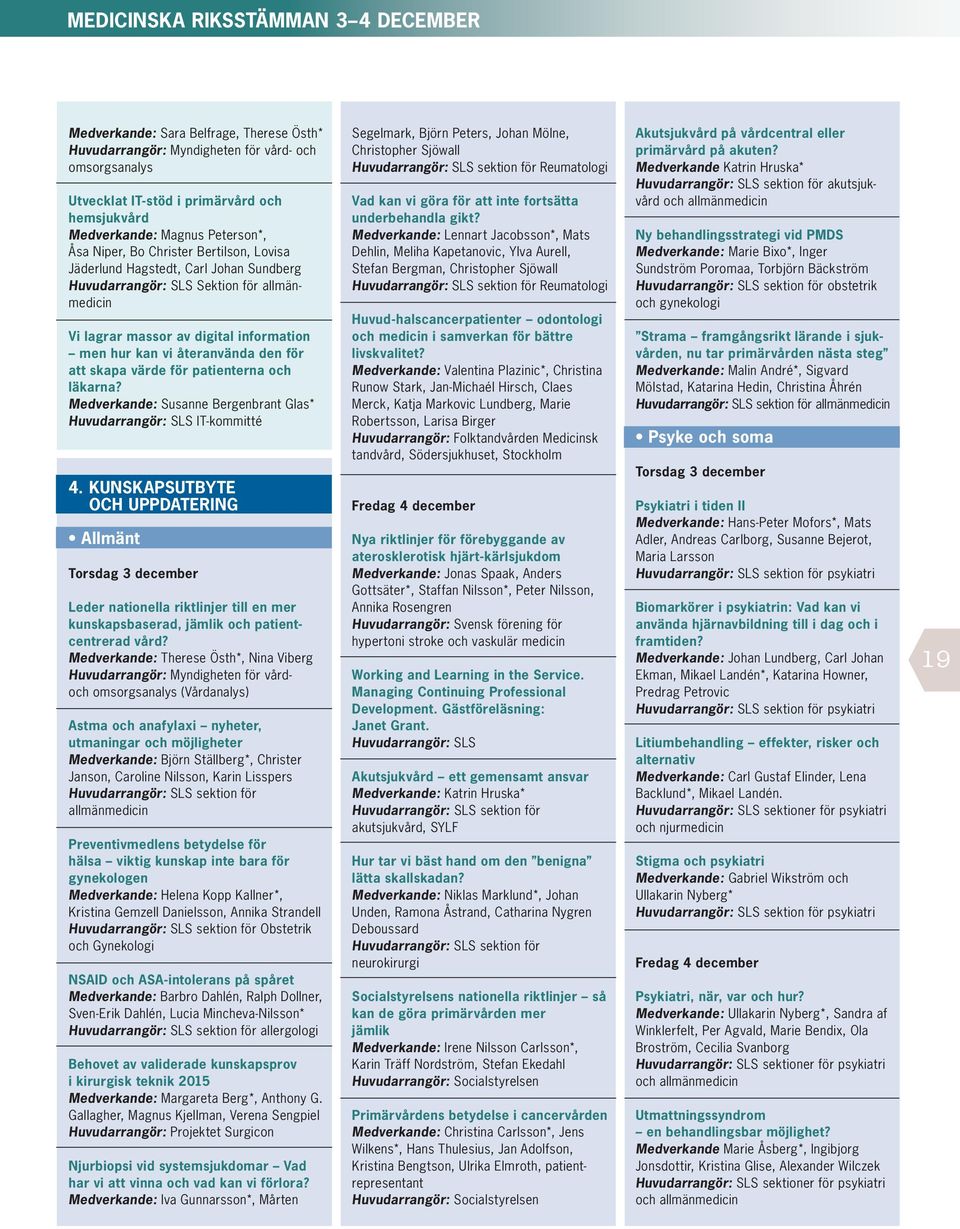 återanvända den för att skapa värde för patienterna och läkarna? Medverkande: Susanne Bergenbrant Glas* Huvudarrangör: SLS IT-kommitté 4.