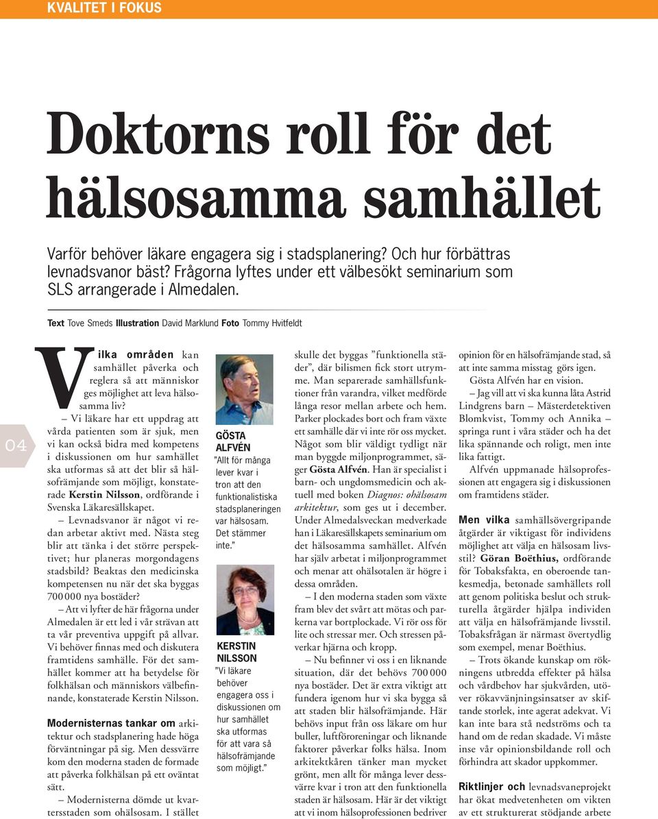 Text Tove Smeds Illustration David Marklund Foto Tommy Hvitfeldt 04 Vilka områden kan samhället påverka och reglera så att människor ges möjlighet att leva hälsosamma liv?