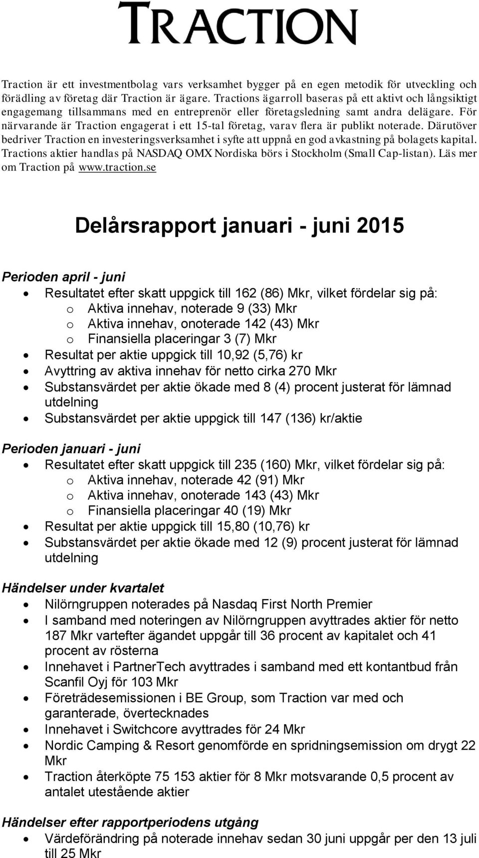 För närvarande är Traction engagerat i ett 15-tal företag, varav flera är publikt noterade.