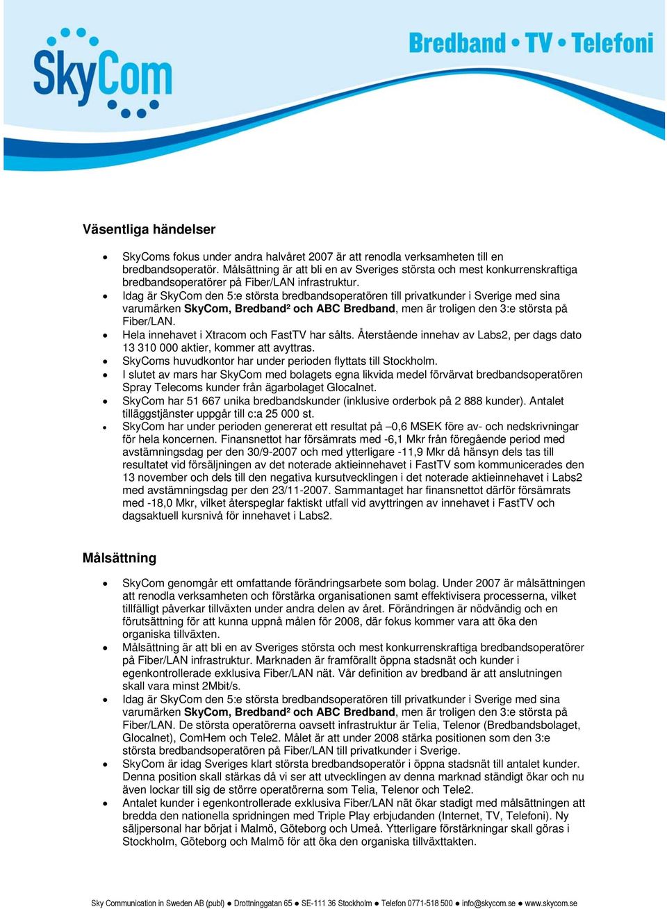 Idag är SkyCom den 5:e största bredbandsoperatören till privatkunder i Sverige med sina varumärken SkyCom, Bredband² och ABC Bredband, men är troligen den 3:e största på Fiber/LAN.