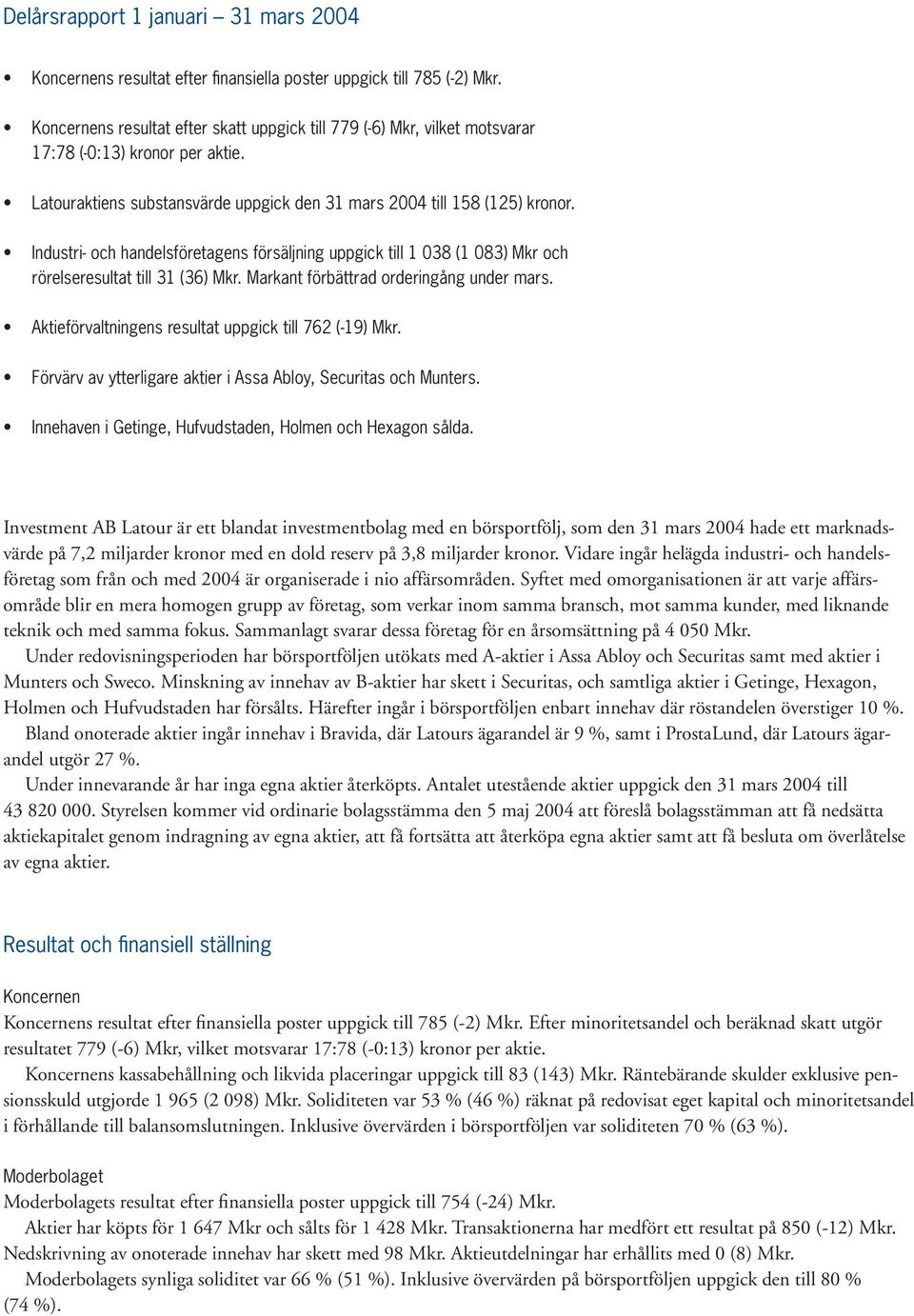 Industri- och handelsföretagens försäljning uppgick till 1 038 (1 083) Mkr och rörelseresultat till 31 (36) Mkr. Markant förbättrad orderingång under mars.