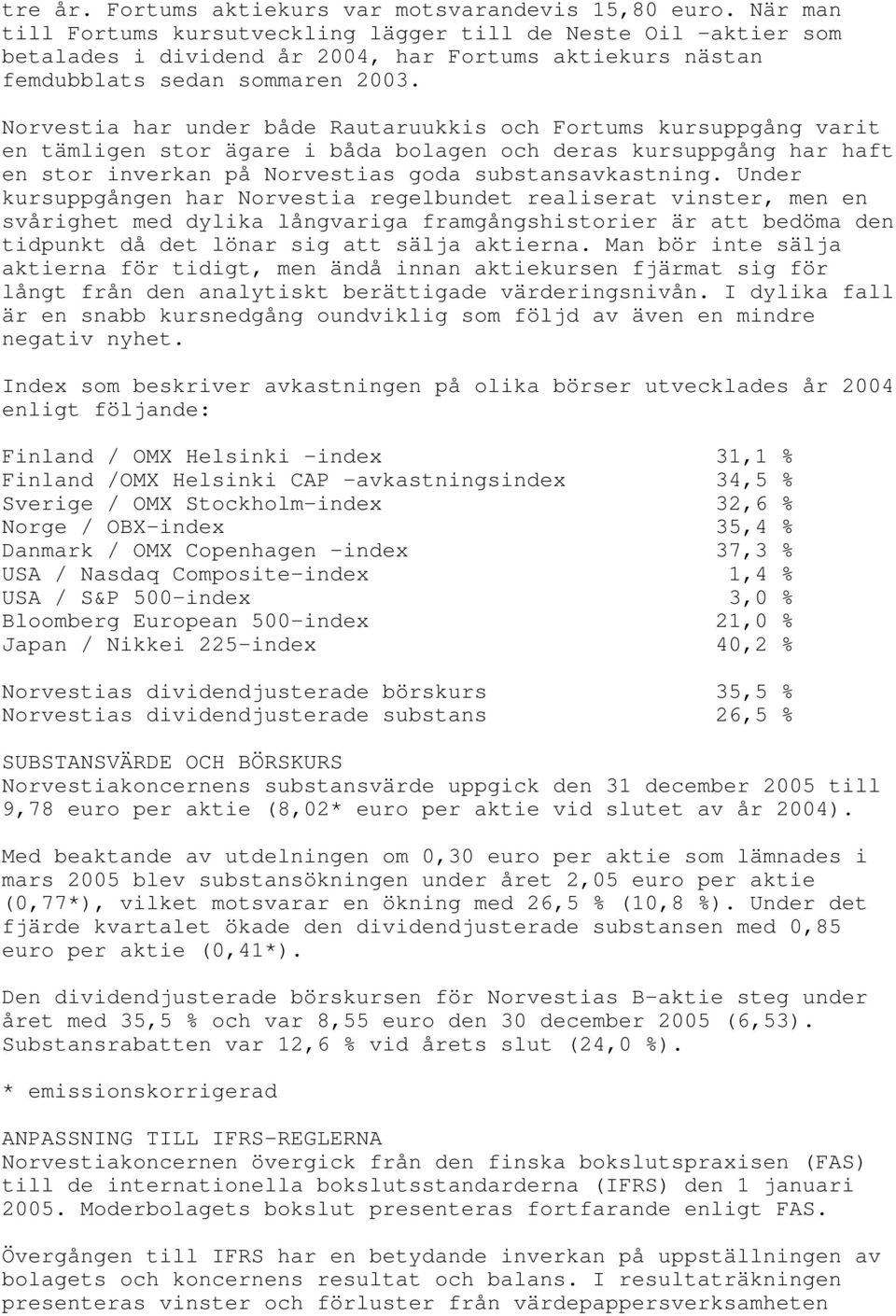 Norvestia har under både Rautaruukkis och Fortums kursuppgång varit en tämligen stor ägare i båda bolagen och deras kursuppgång har haft en stor inverkan på Norvestias goda substansavkastning.