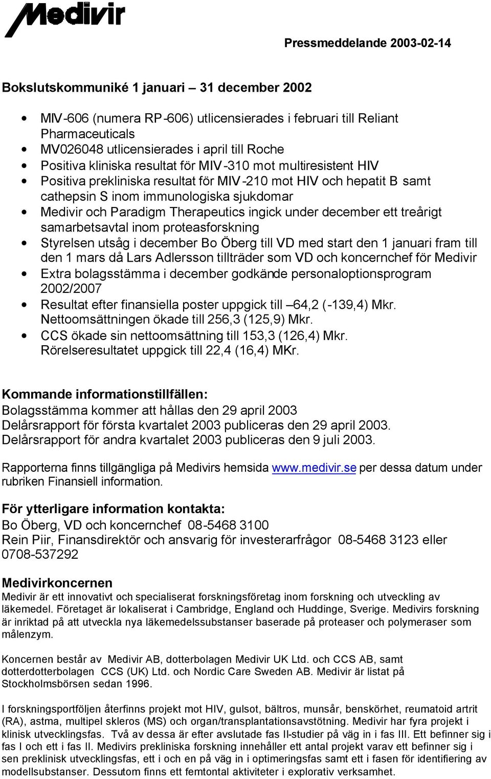 Therapeutics ingick under december ett treårigt samarbetsavtal inom proteasforskning Styrelsen utsåg i december Bo Öberg till VD med start den 1 januari fram till den 1 mars då Lars Adlersson