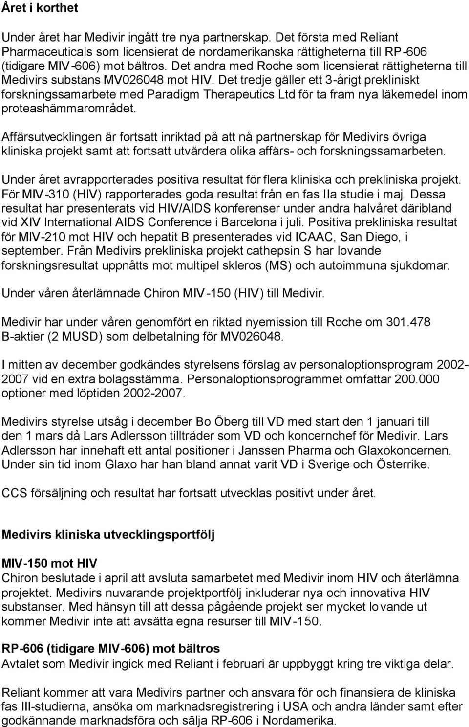 Det tredje gäller ett 3-årigt prekliniskt forskningssamarbete med Paradigm Therapeutics Ltd för ta fram nya läkemedel inom proteashämmarområdet.