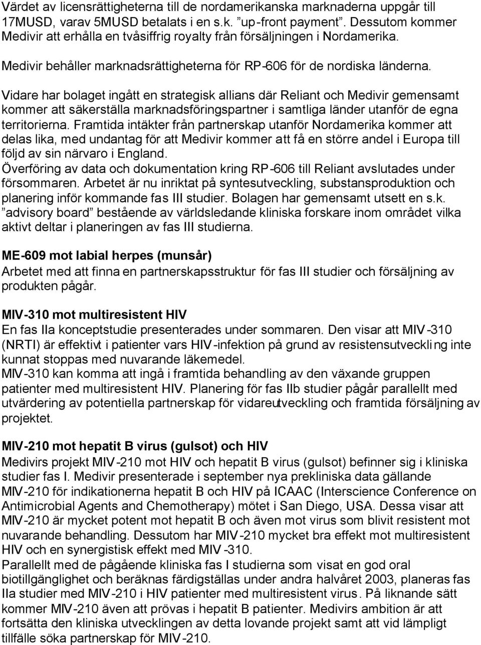 Vidare har bolaget ingått en strategisk allians där Reliant och Medivir gemensamt kommer att säkerställa marknadsföringspartner i samtliga länder utanför de egna territorierna.