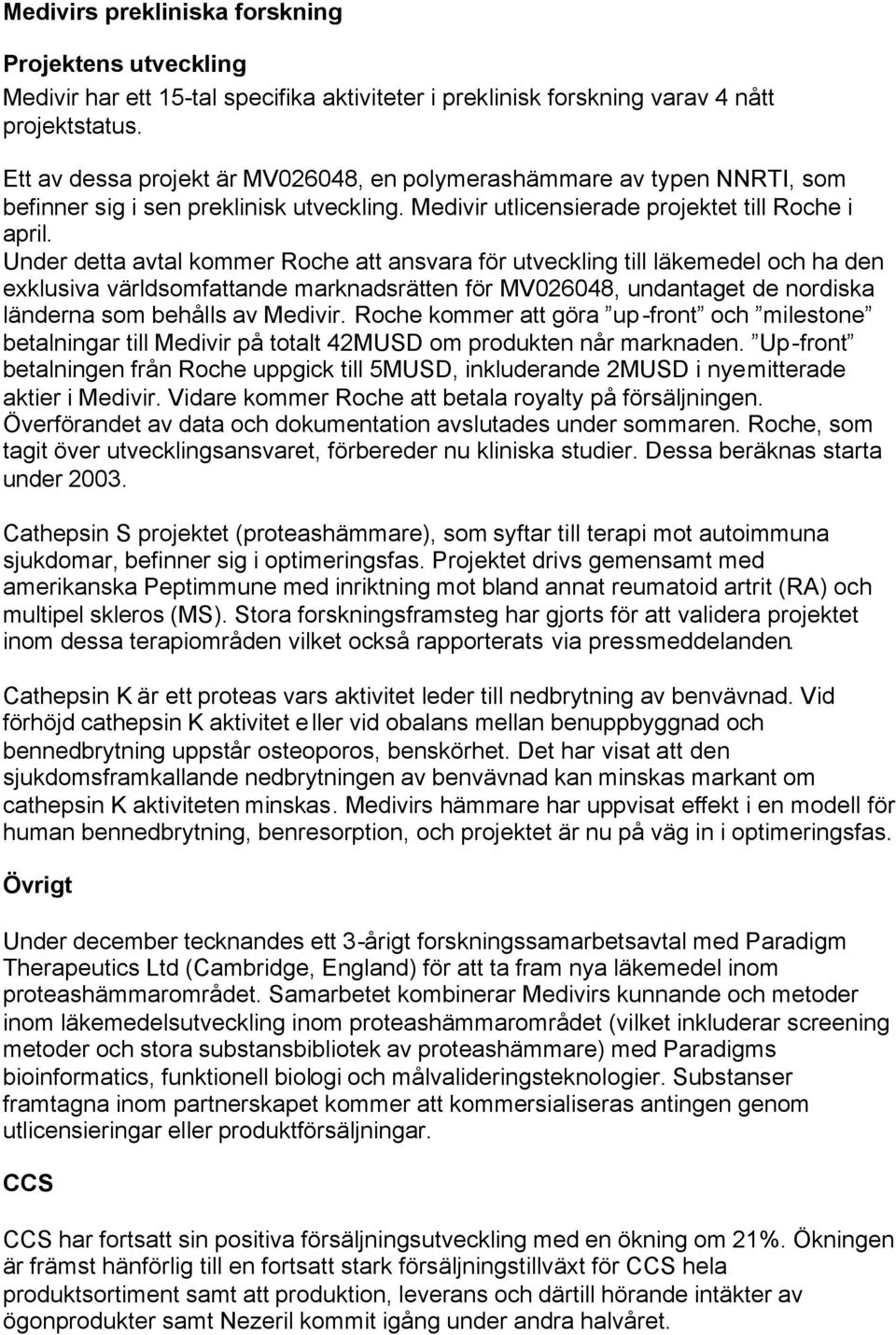 Under detta avtal kommer Roche att ansvara för utveckling till läkemedel och ha den exklusiva världsomfattande marknadsrätten för MV026048, undantaget de nordiska länderna som behålls av Medivir.