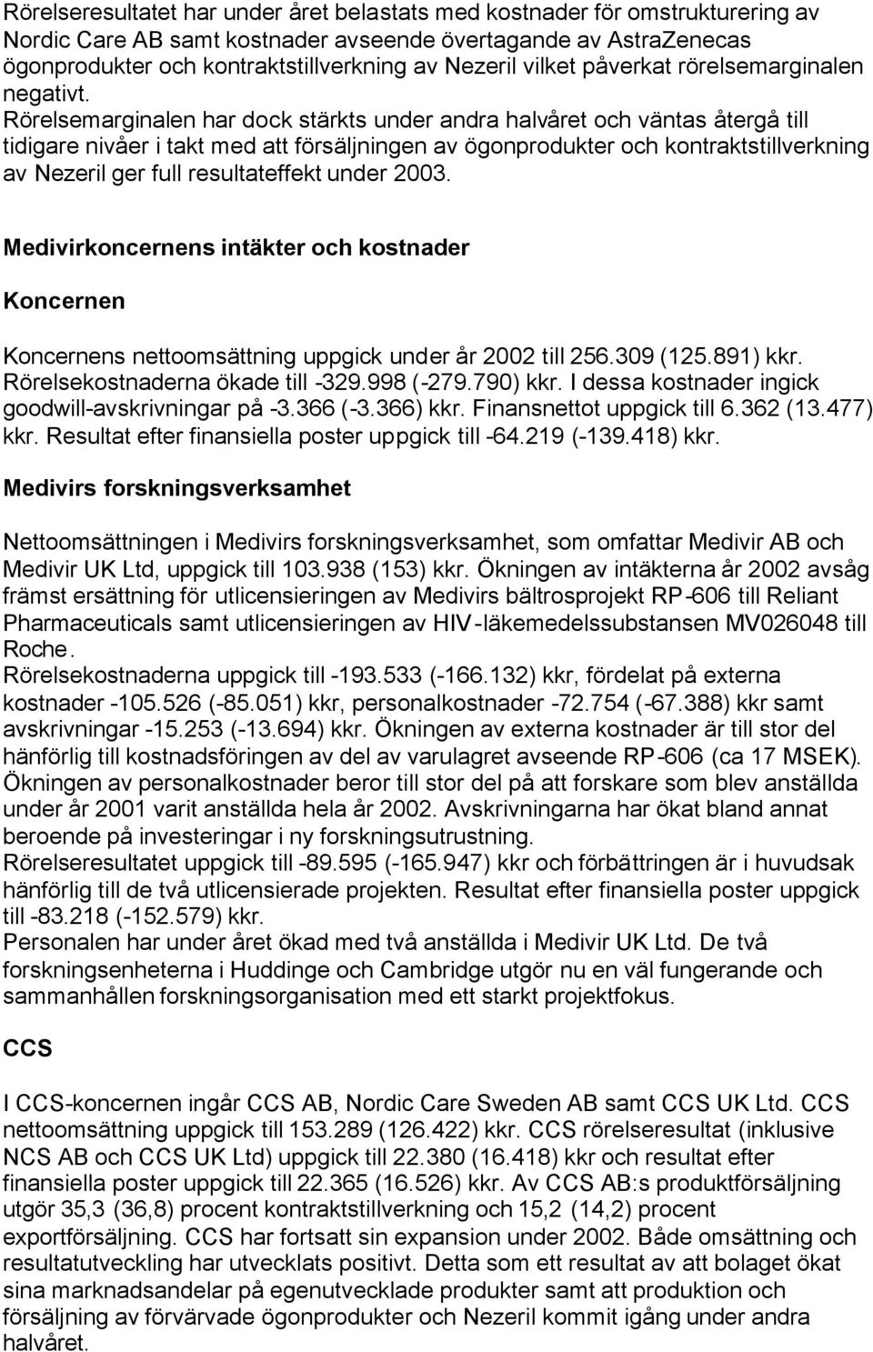 Rörelsemarginalen har dock stärkts under andra halvåret och väntas återgå till tidigare nivåer i takt med att försäljningen av ögonprodukter och kontraktstillverkning av Nezeril ger full