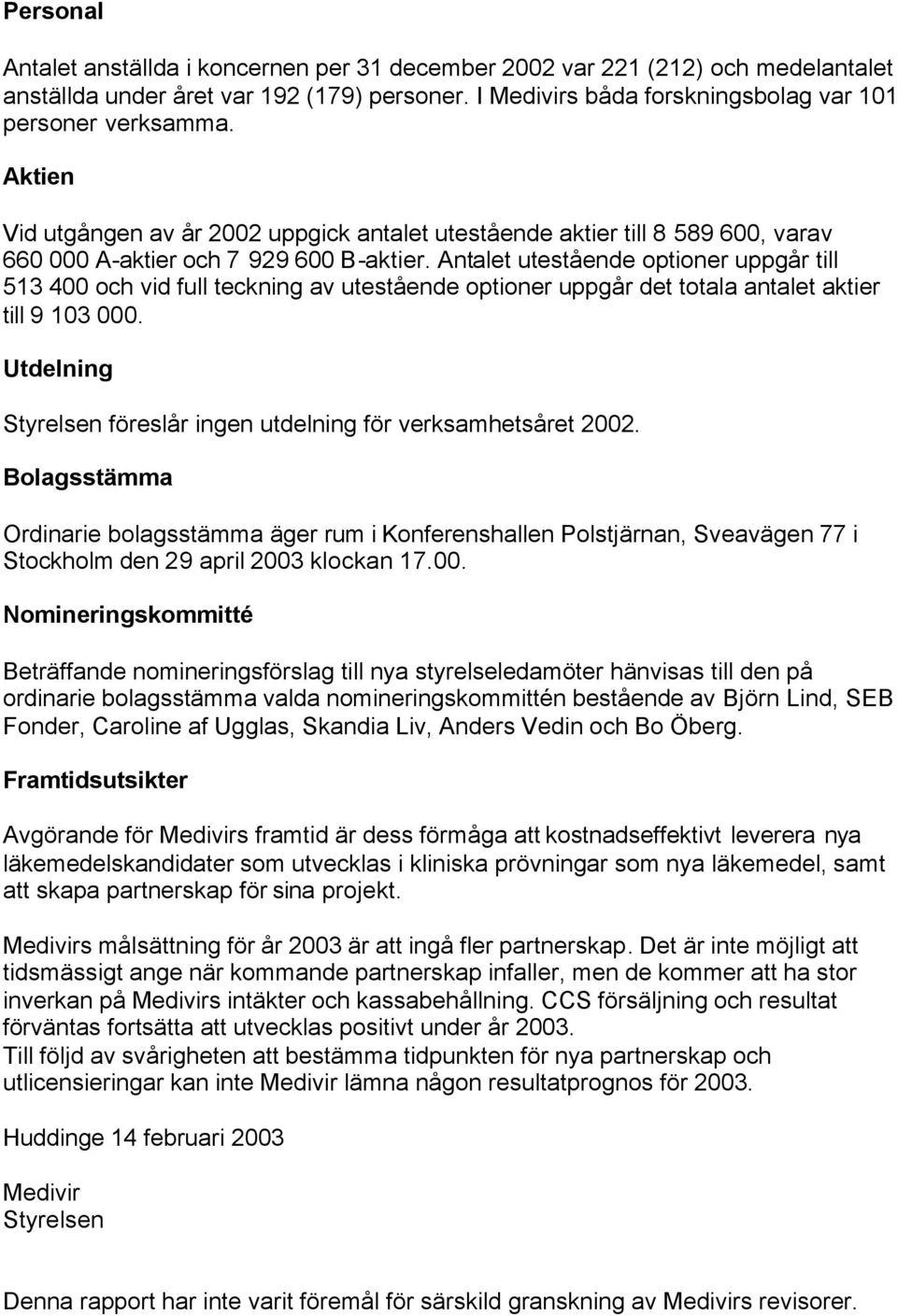 Antalet utestående optioner uppgår till 513 400 och vid full teckning av utestående optioner uppgår det totala antalet aktier till 9 103 000.