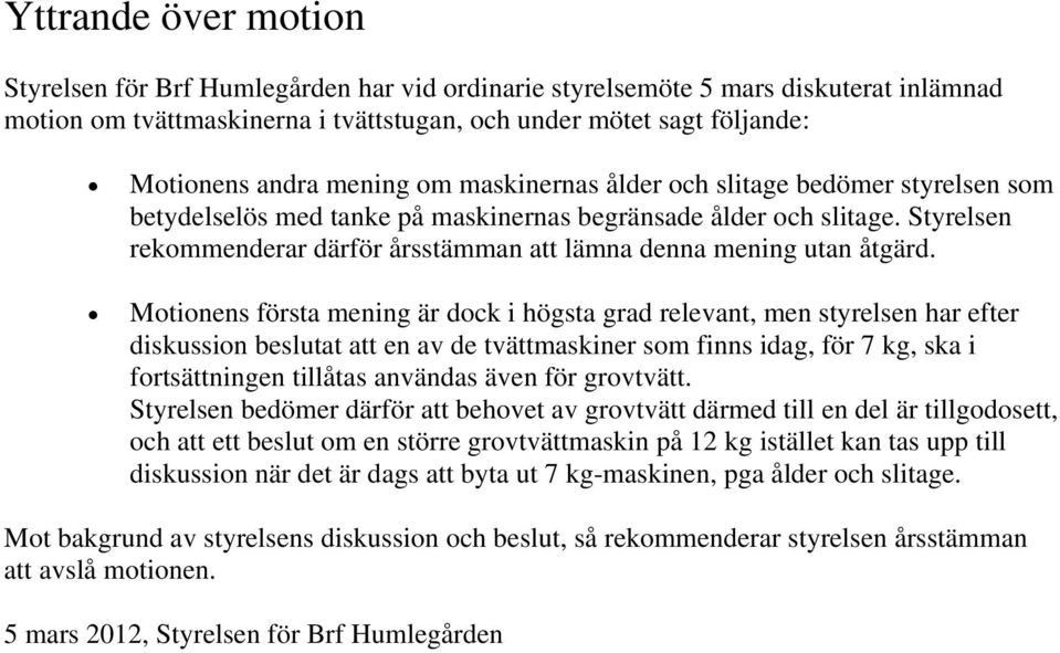 Styrelsen rekommenderar därför årsstämman att lämna denna mening utan åtgärd.