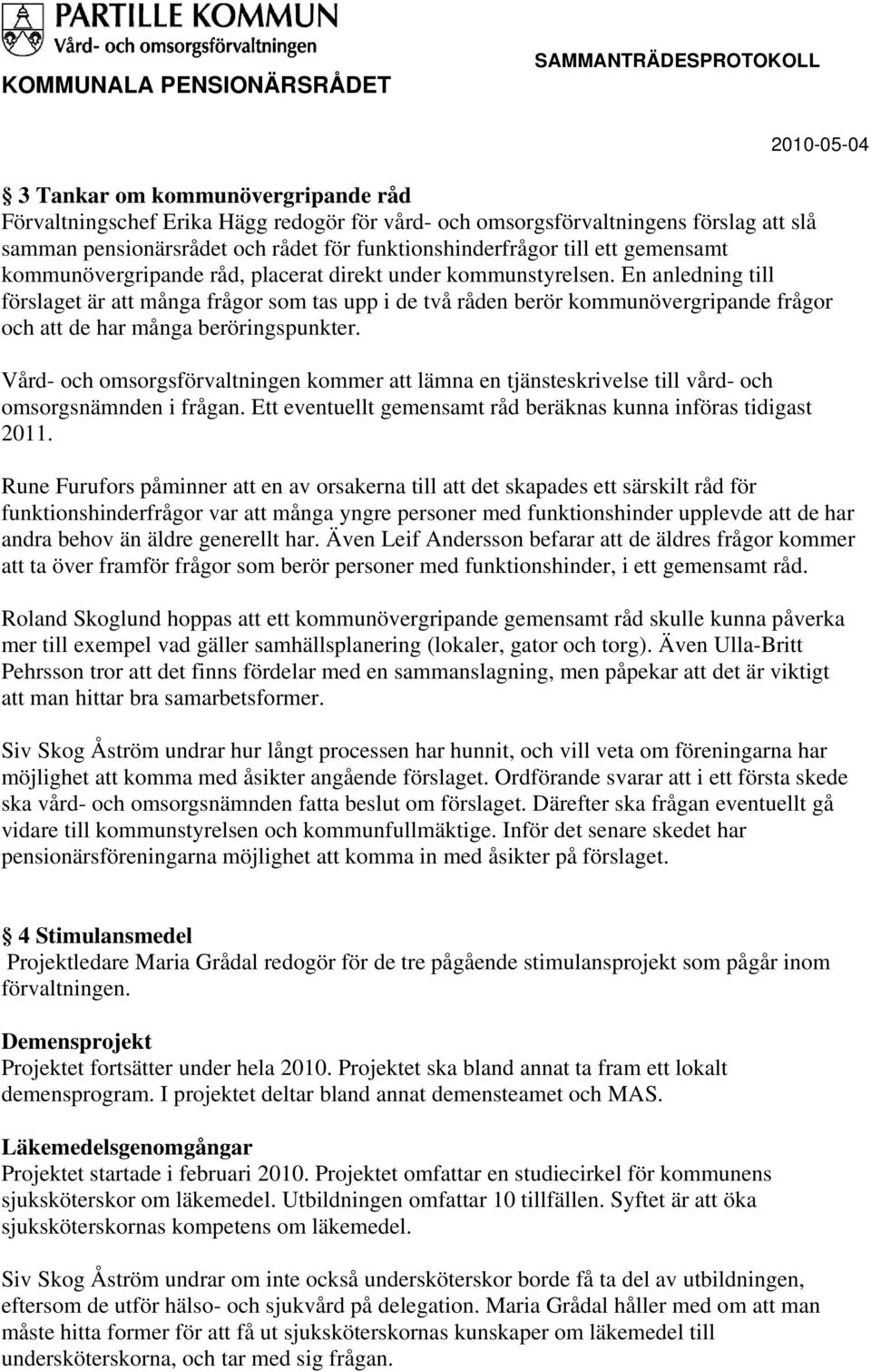 En anledning till förslaget är att många frågor som tas upp i de två råden berör kommunövergripande frågor och att de har många beröringspunkter.