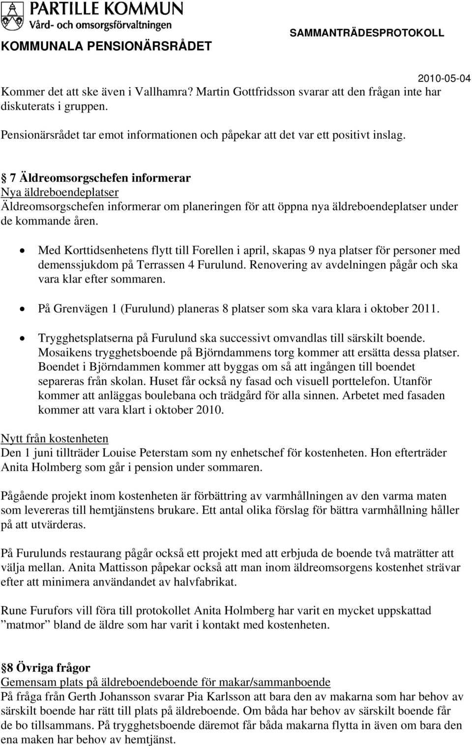 Med Korttidsenhetens flytt till Forellen i april, skapas 9 nya platser för personer med demenssjukdom på Terrassen 4 Furulund. Renovering av avdelningen pågår och ska vara klar efter sommaren.