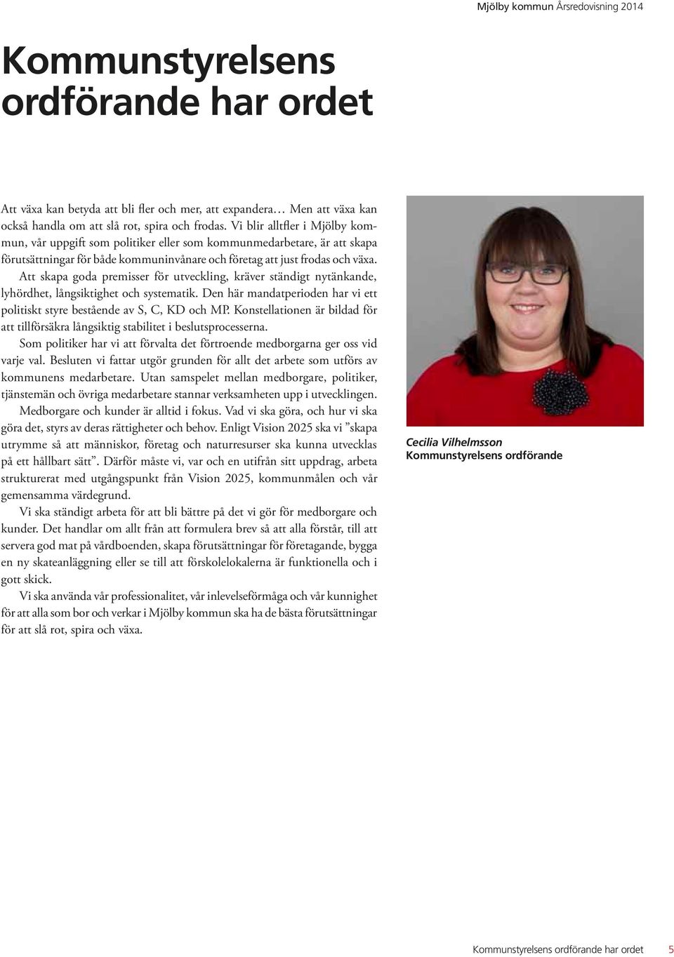 Att skapa goda premisser för utveckling, kräver ständigt nytänkande, lyhördhet, långsiktighet och systematik. Den här mandatperioden har vi ett politiskt styre bestående av S, C, KD och MP.