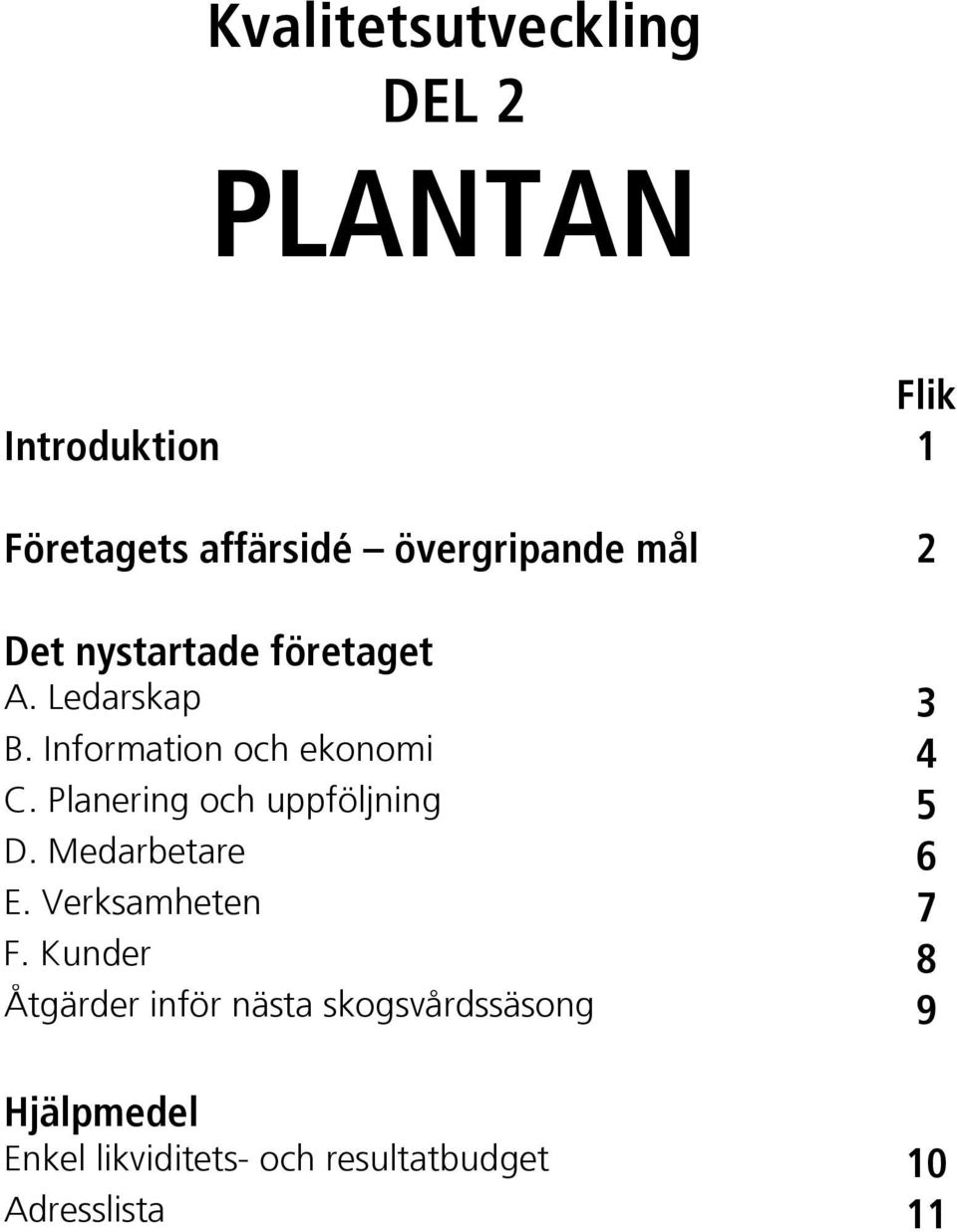 Information och ekonomi 4 C. Planering och uppföljning 5 D. Medarbetare 6 E.