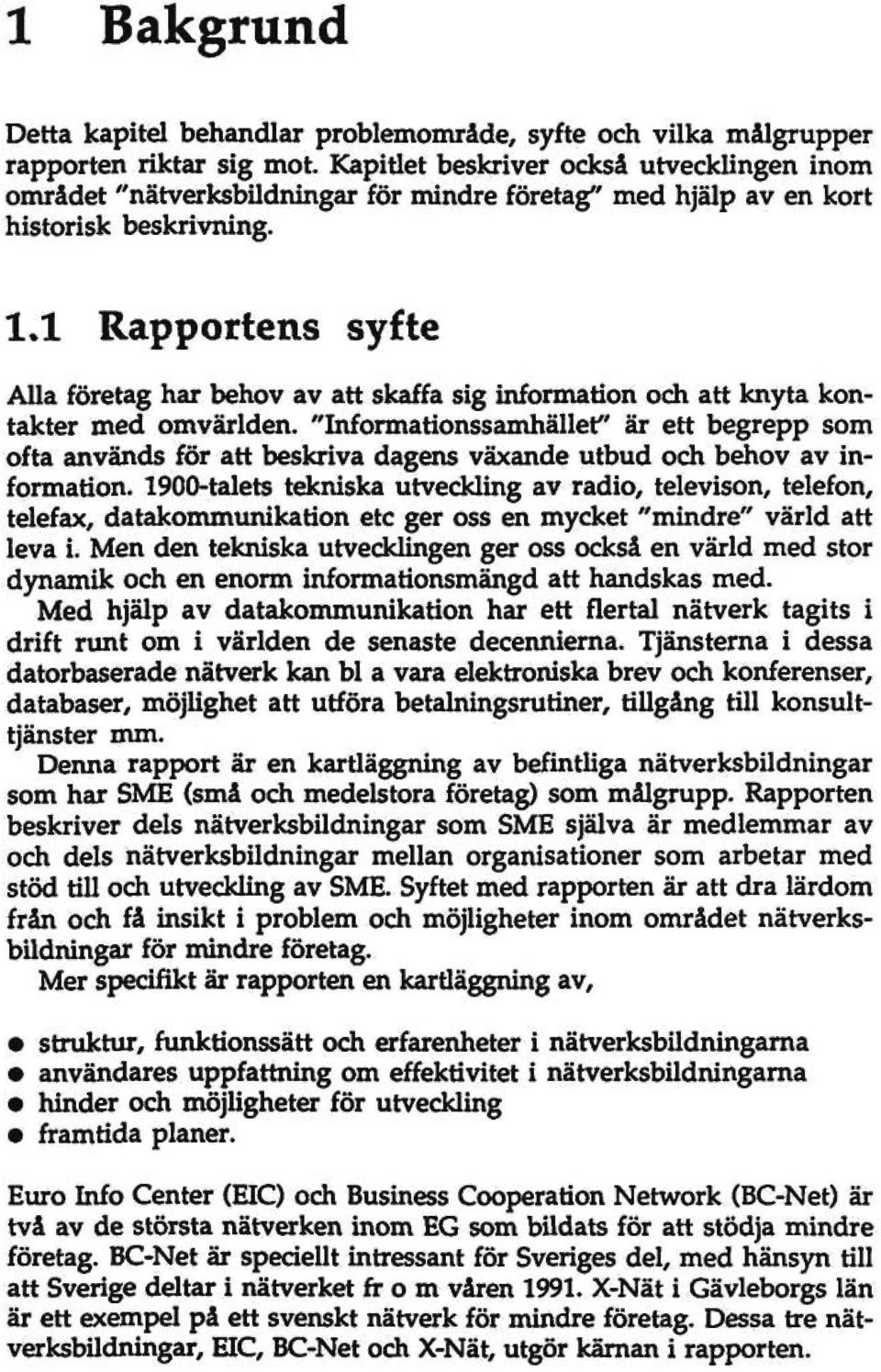 1 Rapportens syfte Alla företag har behov av att skaffa sig information och att knyta kontakter med omvärlden.