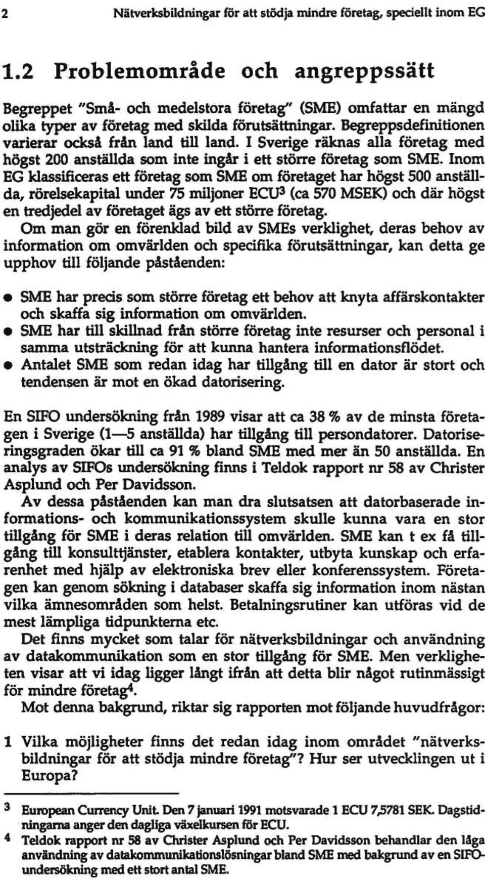 Begreppsdefinitionen varierar också från land till land. I Sverige räknas alla företag med högst 200 anställda som inte ingär i ett större företag som SME.